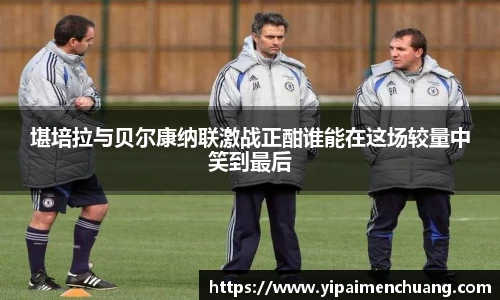 必一堪培拉与贝尔康纳联激战正酣谁能在这场较量中笑到最后